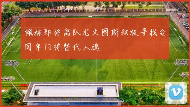 佩林即将离队尤文图斯积极寻找合同年门将替代人选