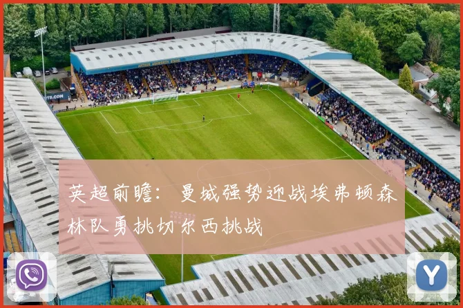 英超前瞻：曼城强势迎战埃弗顿森林队勇挑切尔西挑战